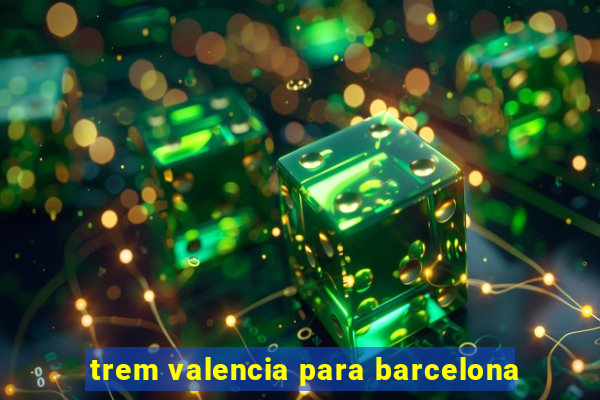 trem valencia para barcelona